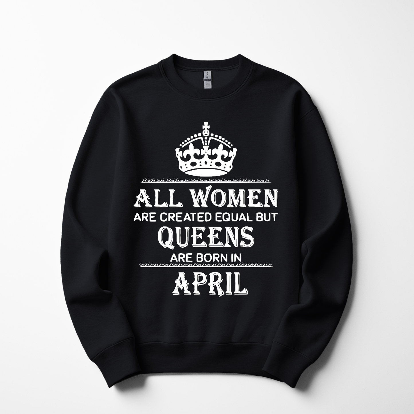 Queens Are Born in April Sweatshirt