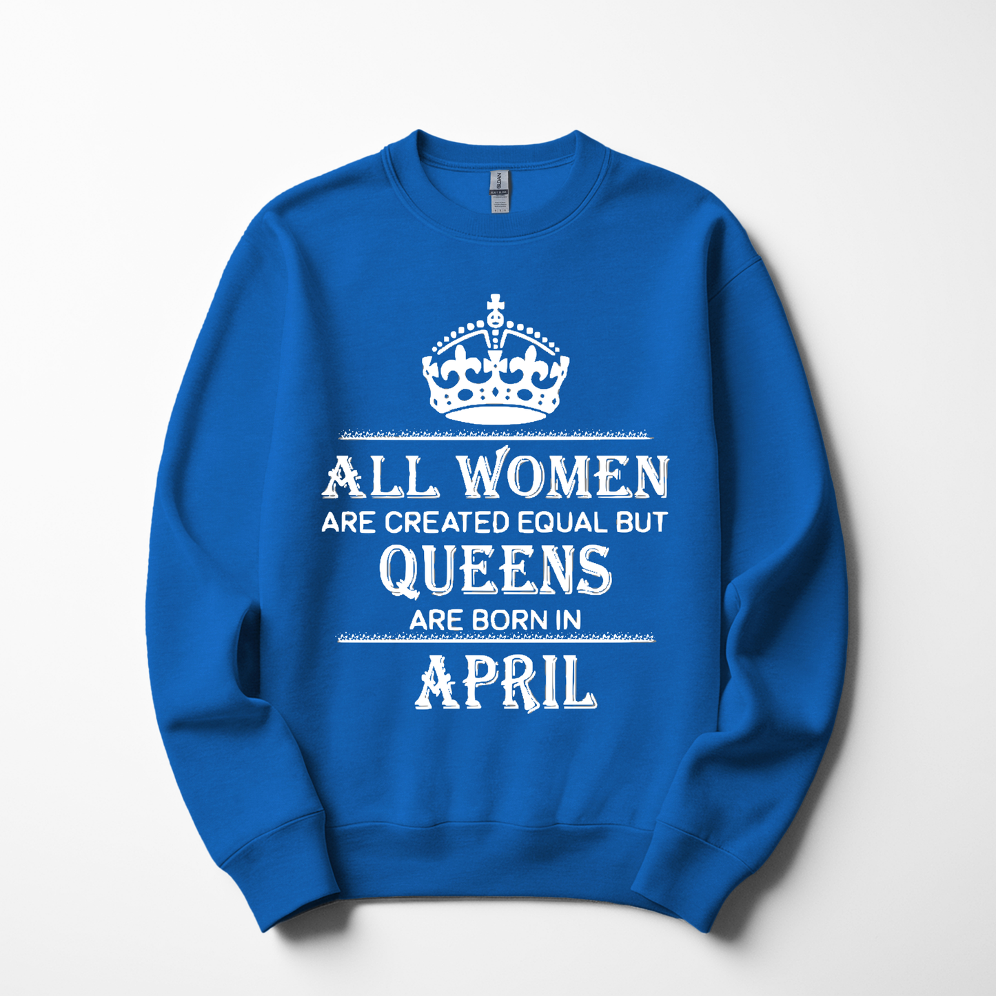 Queens Are Born in April Sweatshirt