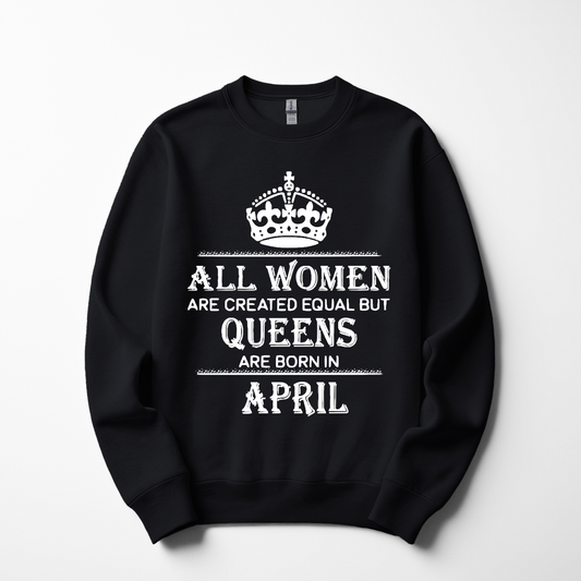 Queens Are Born in April Sweatshirt